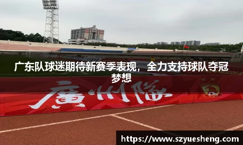 广东队球迷期待新赛季表现，全力支持球队夺冠梦想
