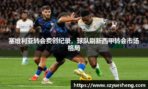 塞维利亚转会费创纪录，球队刷新西甲转会市场格局