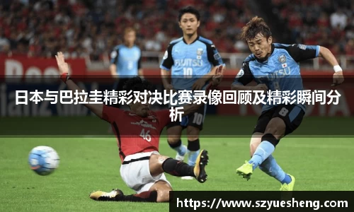 日本与巴拉圭精彩对决比赛录像回顾及精彩瞬间分析