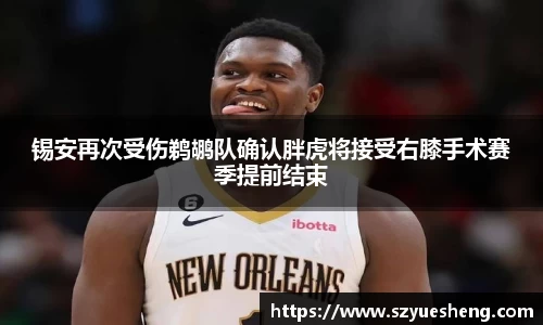锡安再次受伤鹈鹕队确认胖虎将接受右膝手术赛季提前结束