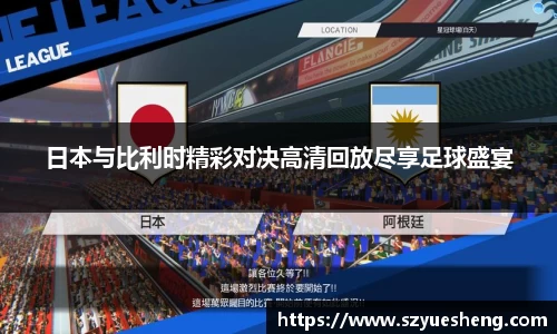 日本与比利时精彩对决高清回放尽享足球盛宴