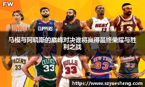 马模与阿晓斯的巅峰对决谁将赢得最终荣耀与胜利之战