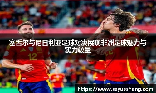 塞舌尔与尼日利亚足球对决展现非洲足球魅力与实力较量
